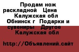 Продам нож раскладной › Цена ­ 800 - Калужская обл., Обнинск г. Подарки и сувениры » Другое   . Калужская обл.